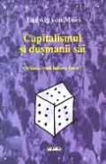 Capitalismul si dusmanii sai - Ludwig Von Mises