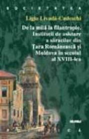 De La Mila La Filantropie. Institutii De Asistare A Saracilor Din Tara Romaneasca Si Moldova In Secolul Al Xviii-lea - Ligia Livada-Cadeschi