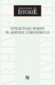 Intelectuali Romani In Arhivele Comunismului - Dan Catanus, Mioara Anton, Ana-Maria Catanus, Alexandru-Murad Mironov, Nicoleta Raluca Spiridon