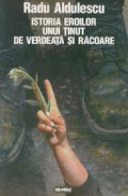Istoria eroilor unui tinut de verdeata si racoare - Radu Aldulescu