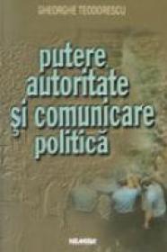 Putere, Autoritate Si Comunicare Politica - Gheorghe Teodorescu