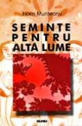 Seminte pentru alta lume - Florin Munteanu