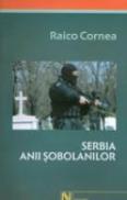 Serbia. Anii Sobolanilor - Raico Cornea