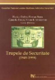 Trupele De Securitate (1949-1989) - Florica Dobre/Florian Banu/Camelia Duica/Silviu B. Moldovan/Liviu Taranu