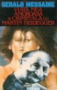 Viata Mea Amoroasa Si Criminala Cu Martin Heidegger - Gerald Messadie
