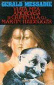 Viata Mea Amoroasa Si Criminala Cu Martin Heidegger - Gerald Messadie