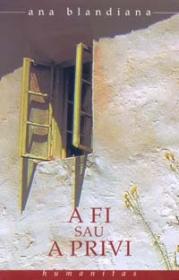 A fi sau a privi - Blandiana Ana