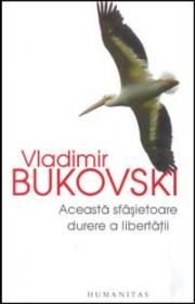 Aceasta sfasietoare durere a libertatii - Bukovski Vladimir