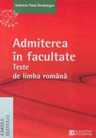 Admiterea in facultate. Teste de Limba Romana - Dindelegan Pana Gabriela
