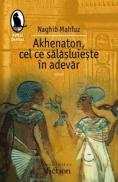 Akhenaton, cel ce salasuieste in adevar - Mahfuz Naghib