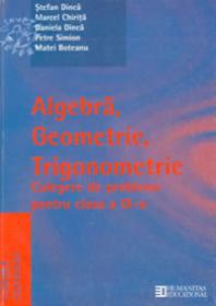 Algebra, Geometrie, Trigonometrie. Culegare de probleme cl a IX-a - Dinca Stefan; Chirita Marcel; Dinca Daniela;