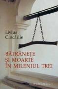Batranete si moarte in mileniul trei - Ciocarlie Livius
