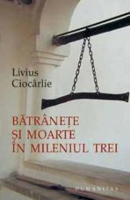 Batranete si moarte in mileniul trei - Ciocarlie Livius