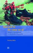Bucura-te de ceea ce ai. Magie si grandoare in existenta obisnuita - Miller Timothy