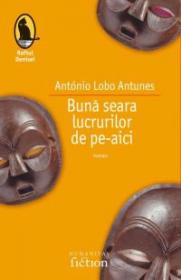 Buna-seara lucrurilor de pe aici - Lobo Antunes Antonio