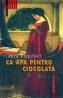 Ca apa pentru ciocolata - Esquivel Laura