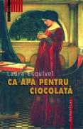Ca apa pentru ciocolata - Esquivel Laura