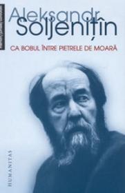 Ca bobul intre pietrele de moara - Soljenitin Aleksandr