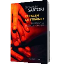 Ce facem cu strainii? Pluralism si multiculturalism - Giovanni Sartori