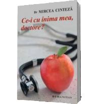 Ce-i cu inima mea, doctore? - Cinteza Mircea (dr.)