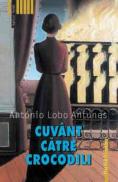 Cuvant catre crocodili - Lobo Antunes Antonio