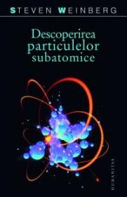 Descoperirea particulelor subatomice - Weinberg Steven