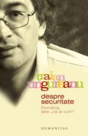 Despre Securitate. Romania, tara "ca si cum" - Ungureanu Traian