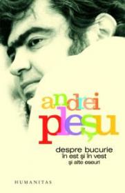 Despre bucurie in est si in vest si alte eseuri - Plesu Andrei