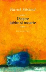 Despre iubire si moarte - Suskind Patrick