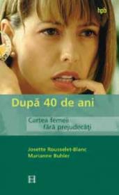 Dupa 40 de ani. Cartea femeii fara prejudecati - Blanc-Josette Rousselet; Buhler Marianne