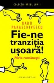 Fie-ne tranzitia usoara. Perle romanesti - Paraschivescu Radu