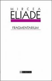 Fragmentarium - Eliade Mircea