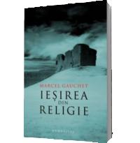 Iesirea din religie - Marcel Gauchet
