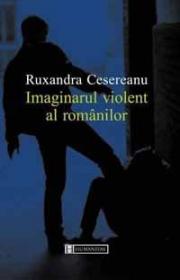 Imaginarul violent al romanilor - Cesereanu Ruxandra