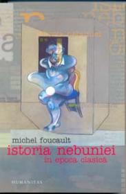 Istoria nebuniei in epoca clasica - Foucault Michel