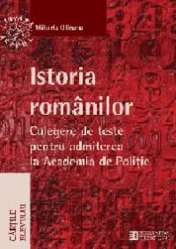 Istoria romanilor. Culegere de teste pentru admiterea la Academia de Politie - Mihaela Olteanu