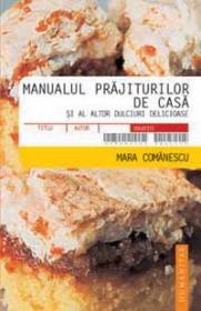 Manualul prajiturilor de casa si al altor dulciuri delicioase - Comanescu Mara