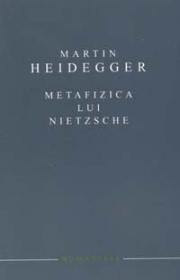 Metafizica lui Nietzsche - Heidegger Martin