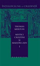 Mistici crestini si maestri zen - vol. 1 - Merton Thomas