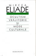 Ocultism, vrajitorie si mode culturale - Eliade Mircea