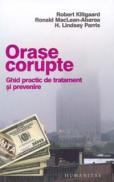 Orase corupte. Ghid practic de tratament si prevenire - Klitgaard R. ; MacLean-Abaroa R & Lindsey Parris
