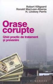 Orase corupte. Ghid practic de tratament si prevenire - Klitgaard R. ; MacLean-Abaroa R & Lindsey Parris