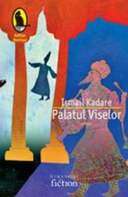Palatul Viselor - Kadare Ismail
