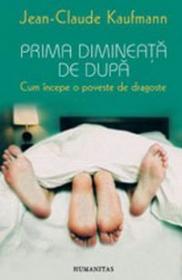 Prima dimineata de dupa. Cum incepe o poveste de dragoste - Kaufmann Jean-Claude