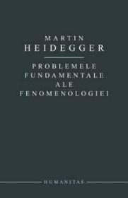 Probleme fundamentale ale fenomenologiei - Heidegger Martin