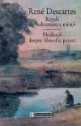 Reguli de indrumare a mintii. Meditatii despre filozofia prima - Descartes Rene