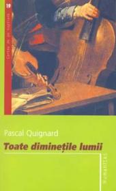 Toate diminetile lumii - Quignard Pascal