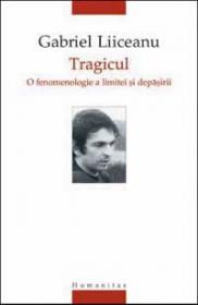 Tragicul. O fenomenologie a limitei si depasirii - Liiceanu Gabriel