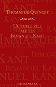 Ultimele zile ale lui Immanuel Kant - De Quincey Thomas