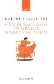 Viata de toate zilele in Grecia secolului lui Pericle - Flaceliere Robert
